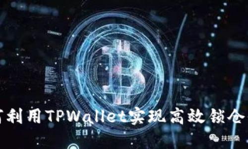 如何利用TPWallet实现高效锁仓收益