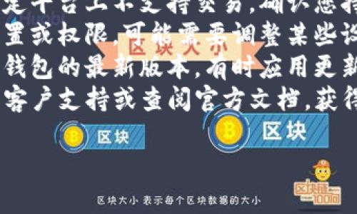 抱歉，但是我无法直接提供具体的关于“tpwallet”的币出售问题的详细信息。您可以考虑以下步骤：

1. **检查网络连接**：确保您的网络连接正常，这可能会影响交易的执行。
2. **确认资产类型**：某些币可能在特定平台上不支持交易，确认您持有的币的类型和tpwallet的支持情况。
3. **查看钱包设置**：检查您的钱包设置或权限，可能需要调整某些设置才能进行交易。
4. **更新应用程序**：确保您使用的是钱包的最新版本，有时应用更新会修复交易相关的问题。
5. **咨询支持服务**：联系tpwallet的客户支持或查阅官方文档，获得最新的技术支持和帮助。

如果有其他问题，欢迎继续询问！