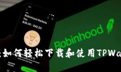  全面指南：如何轻松下载和使用TPWallet交易所