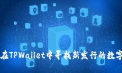 如何在TPWallet中寻找新发行的数字货币