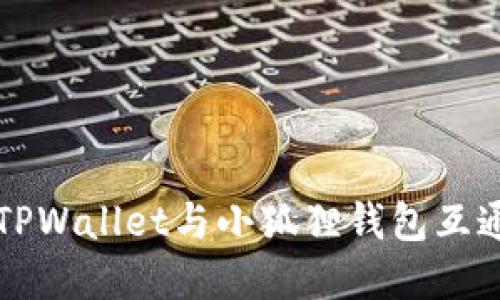 ### TPWallet与小狐狸钱包互通性详解