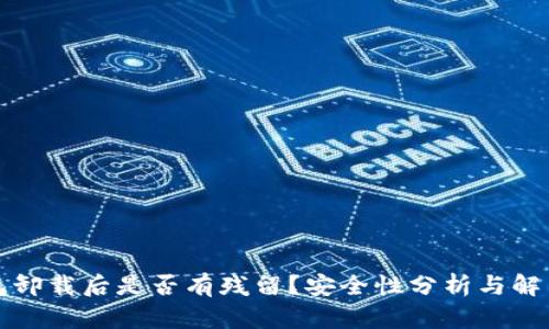 TP钱包卸载后是否有残留?安全性分析与解决方案