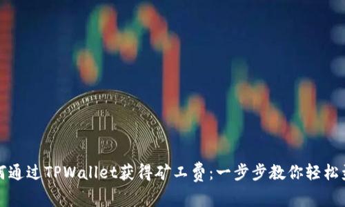 如何通过TPWallet获得矿工费：一步步教你轻松盈利