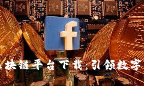 蚂蚁国际区块链平台下载：引领数字经济新潮流