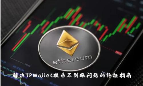 解决TPWallet提币不到账问题的终极指南