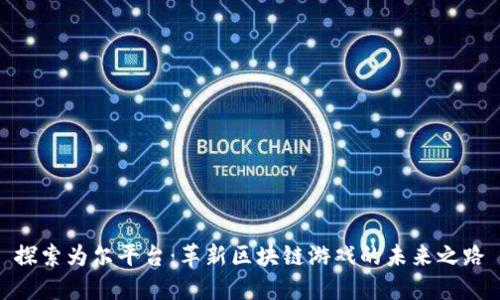 探索为尔平台：革新区块链游戏的未来之路