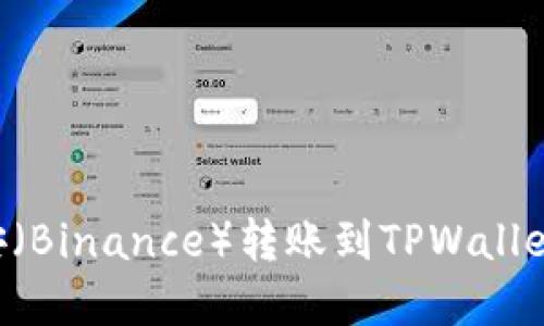 如何将币安（Binance）转账到TPWallet：完整指南