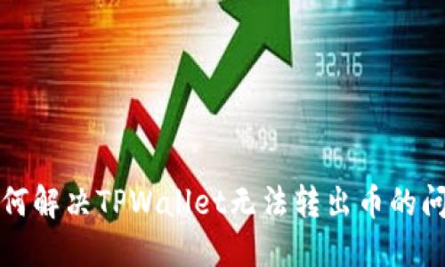 如何解决TPWallet无法转出币的问题