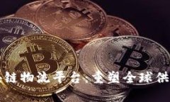 跨境电商区块链物流平台：重塑全球供应链的新