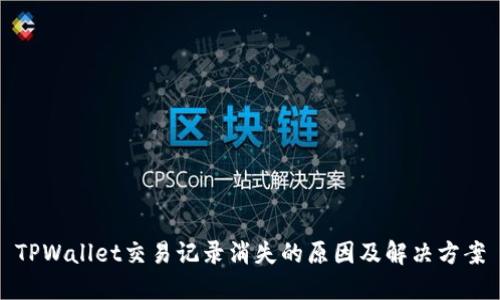 TPWallet交易记录消失的原因及解决方案