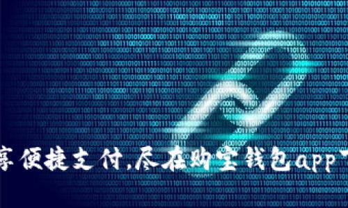 畅享便捷支付，尽在购宝钱包app下载