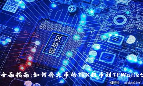 全面指南：如何将火币的TRX提币到TPWallet