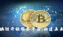 全面解析飞络区块链开放服务平台：构建未来数