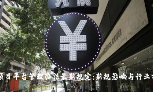 区块链项目平台管理办法最新规定：新规影响与行业前景分析