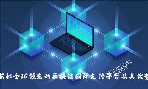 揭秘全球领先的区块链国际支付平台及其优势
