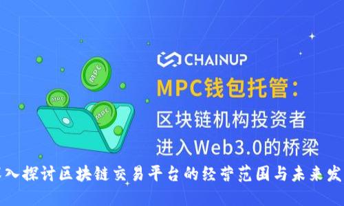 深入探讨区块链交易平台的经营范围与未来发展