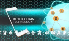 ```xml解密区块链数字货币平台服务商：驱动未来