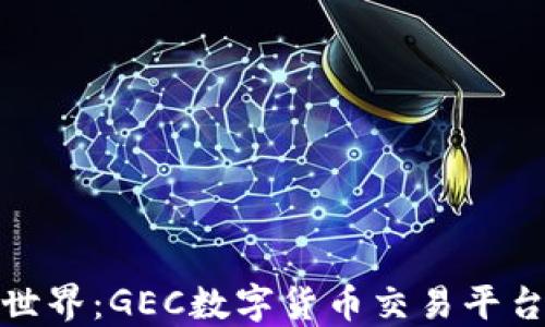
探索区块链世界：GEC数字货币交易平台的全景解读