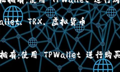 : 将 TRX 轻松拥有：使用 TPWallet 进行购买的完整指南

关键词: TPWallet, TRX, 虚拟货币


将 TRX 轻松拥有：使用 TPWallet 进行购买的完整指南