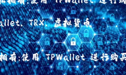: 将 TRX 轻松拥有：使用 TPWallet 进行购买的完整指南

关键词: TPWallet, TRX, 虚拟货币


将 TRX 轻松拥有：使用 TPWallet 进行购买的完整指南