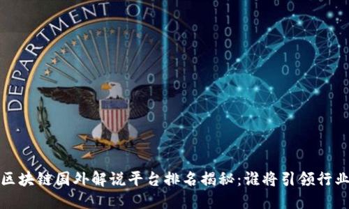 2023年区块链国外解说平台排名揭秘：谁将引领行业新潮流？