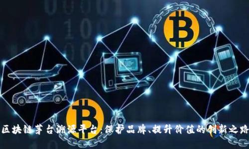 区块链茅台溯源平台：保护品牌、提升价值的创新之路