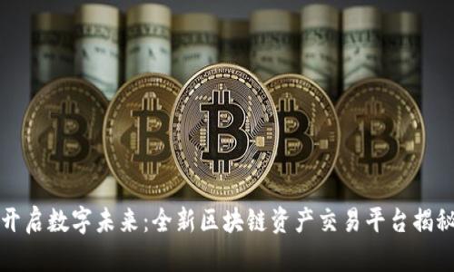开启数字未来：全新区块链资产交易平台揭秘