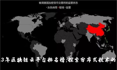 2023年区块链云平台排名榜：探索分布式技术的未来