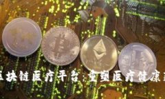 江苏区块链医疗平台：重塑医疗健康新生态