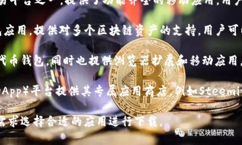 目前有许多平台可以下载区块链相关的应用程序，包括但不限于：

1. **App Store / Google Play Store**：这些是最常用的移动应用商店，提供各种加密货币钱包、交易平台和区块链应用。

2. **Coinbase**：一个知名的加密货币交易所，提供网页和移动应用程序，用户可以下载并进行加密货币交易、存储和管理。

3. **Binance**：全球最大的加密货币交易平台之一，提供了功能齐全的移动应用，用户可以在上面进行交易、查看市场动态等。

4. **Trust Wallet**：一种加密货币钱包应用，提供对多个区块链资产的支持，用户可以通过各大应用商店下载。

5. **MetaMask**：一个以太坊和ERC20代币钱包，同时也提供浏览器扩展和移动应用，可以在App Store或Google Play上下载。

6. **DApp浏览器**：许多去中心化应用（DApp）平台提供其专属应用商店，例如Steemit或状态（Status）等。

这些平台各有特色，用户可以根据自己的需求选择合适的应用进行下载。
