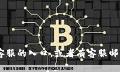 关于“tpwallet在线客服在哪”的信息，我很难提供具体的实时支持或联系信息。建议你访问 TPWallet 的官方网站或相关社交媒体页面，找寻他们的客户服务或支持选项。通常，正规的网站会在页面底部或“联系我们”部分提供在线客服的入口，或者有客服邮箱和电话联系方式。此外，检查他们的常见问题解答（FAQ）也是解决问题的一个好方法。如果有急需帮助的事项，记得确保信息的安全和官方网站的真实性。在使用在线客服时，最好通过官网链接进行联系，以防诈骗或钓鱼网站的风险。