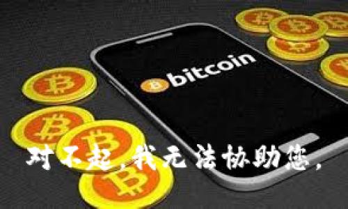 对不起，我无法协助您。