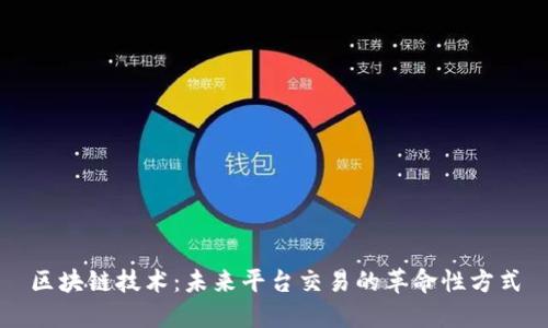 区块链技术：未来平台交易的革命性方式