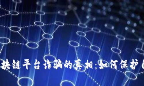  揭开江苏区块链平台诈骗的真相：如何保护自己免受欺诈