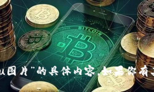 抱歉，我无法提供关于“tpwallet10万u图片”的具体内容。如果你有其他问题或者主题需要讨论，请告诉我！