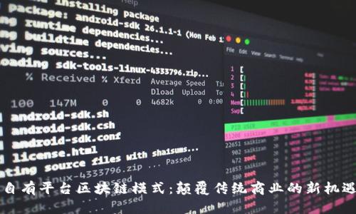 自有平台区块链模式：颠覆传统商业的新机遇