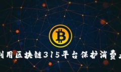 如何利用区块链315平台保护消费者权益
