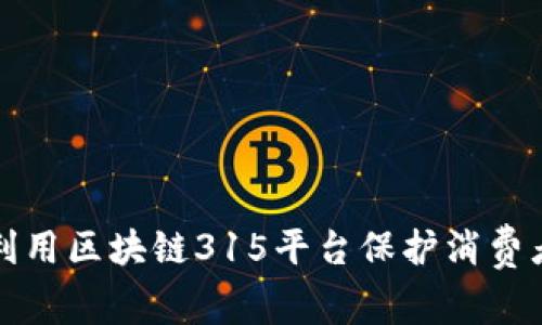 如何利用区块链315平台保护消费者权益