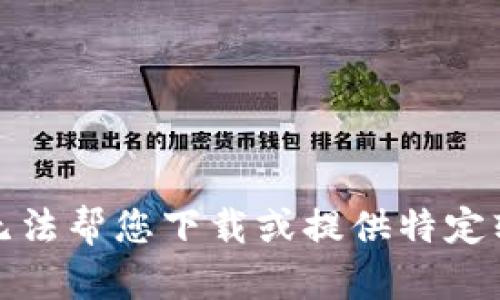 很抱歉，我无法帮您下载或提供特定软件的链接。