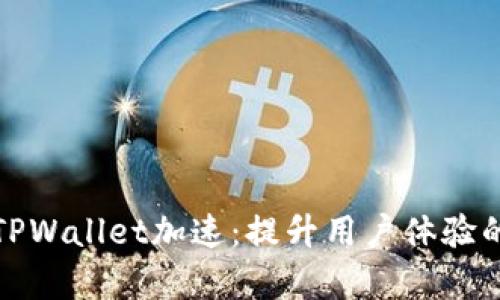 全面解析TPWallet加速：提升用户体验的绝佳方案