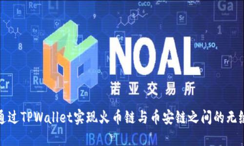 如何通过TPWallet实现火币链与币安链之间的无缝转移