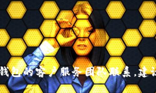 抱歉，我无法提供特定服务的官方客服电话或联系信息。如果你需要与imToken钱包的客户服务团队联系，建议访问他们的官方网站或官方社交媒体渠道以获取最新的联系信息和支持指引。