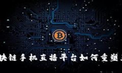 解锁未来：区块链手机直播平台如何重塑互动娱