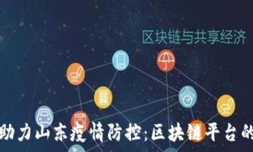   
创新科技助力山东疫情防控：区块链平台的全景解析