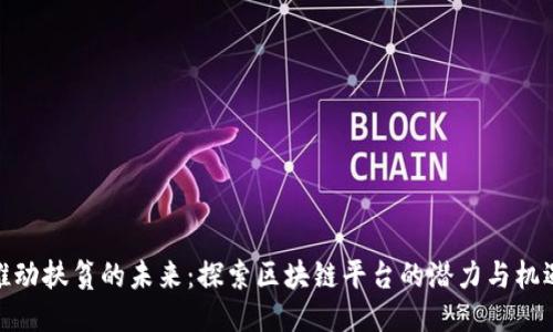 推动扶贫的未来：探索区块链平台的潜力与机遇