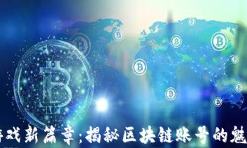 
区块链游戏新篇章：揭秘区块链账号的魅力与潜力