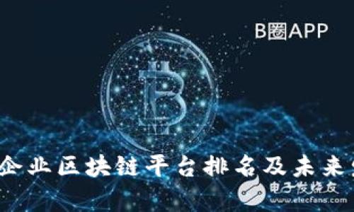 2023年中国企业区块链平台排名及未来发展趋势分析