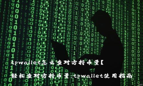 tpwallet怎么查对方持币量？

轻松查对方持币量：tpwallet使用指南