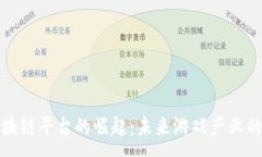 :游戏区块链平台的崛起：未来游戏产业的新引擎