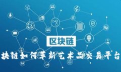 探索区块链如何革新艺术品交易平台的未来